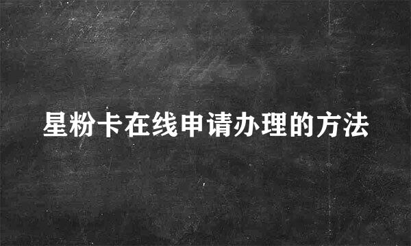 星粉卡在线申请办理的方法