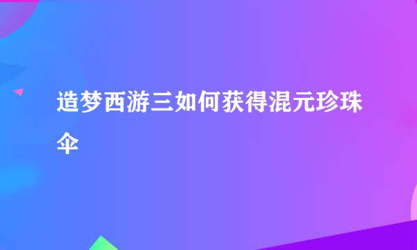 造梦西游三如何获得混元珍珠伞