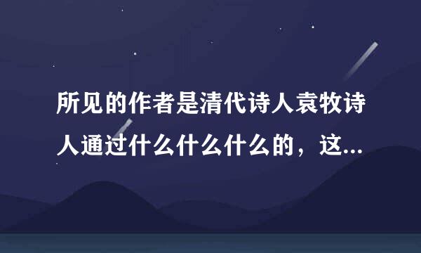 所见的作者是清代诗人袁牧诗人通过什么什么什么的，这四个动词写出了小牧童什么的可爱形象