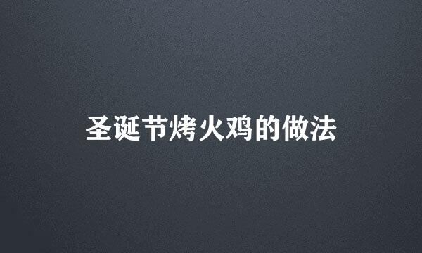 圣诞节烤火鸡的做法