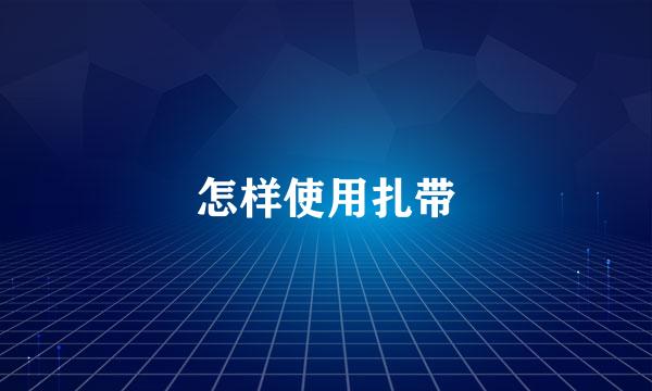 怎样使用扎带