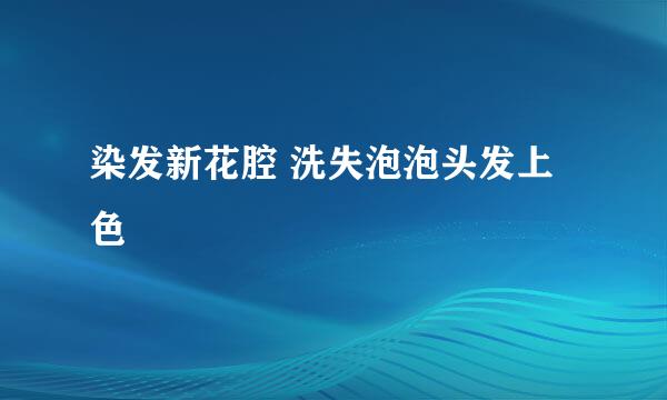 染发新花腔 洗失泡泡头发上色