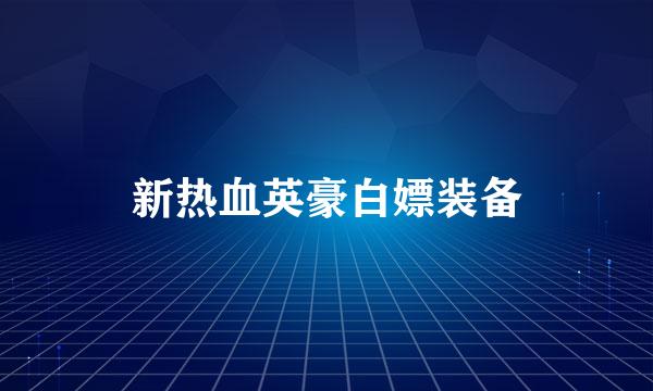 新热血英豪白嫖装备