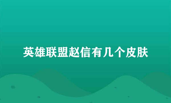 英雄联盟赵信有几个皮肤