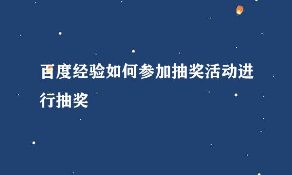 百度经验如何参加抽奖活动进行抽奖