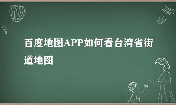 百度地图APP如何看台湾省街道地图