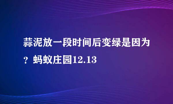 蒜泥放一段时间后变绿是因为？蚂蚁庄园12.13
