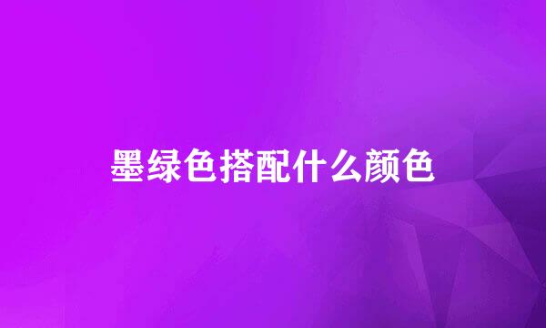 墨绿色搭配什么颜色