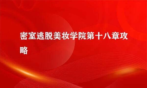 密室逃脱美妆学院第十八章攻略