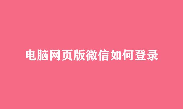 电脑网页版微信如何登录
