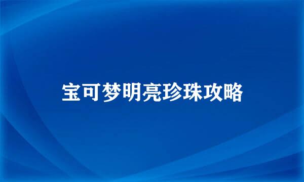 宝可梦明亮珍珠攻略