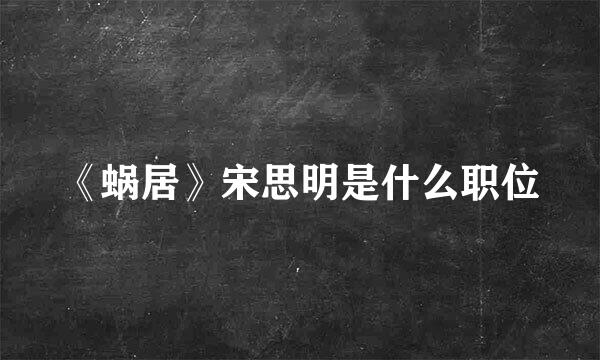 《蜗居》宋思明是什么职位