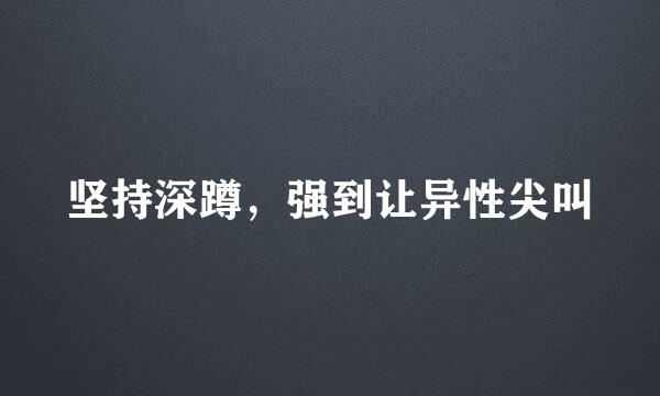 坚持深蹲，强到让异性尖叫