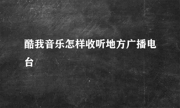 酷我音乐怎样收听地方广播电台