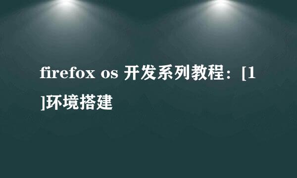 firefox os 开发系列教程：[1]环境搭建