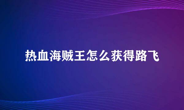 热血海贼王怎么获得路飞