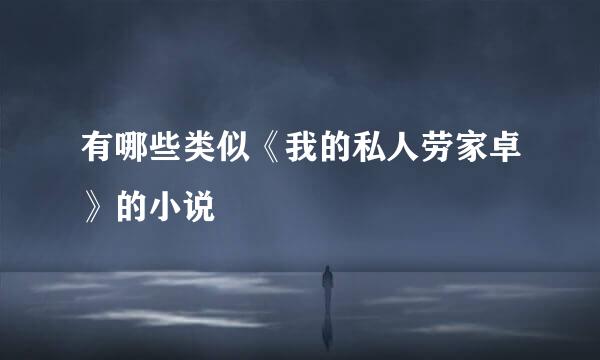有哪些类似《我的私人劳家卓》的小说