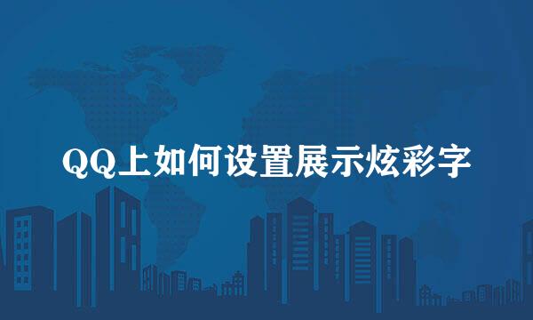 QQ上如何设置展示炫彩字