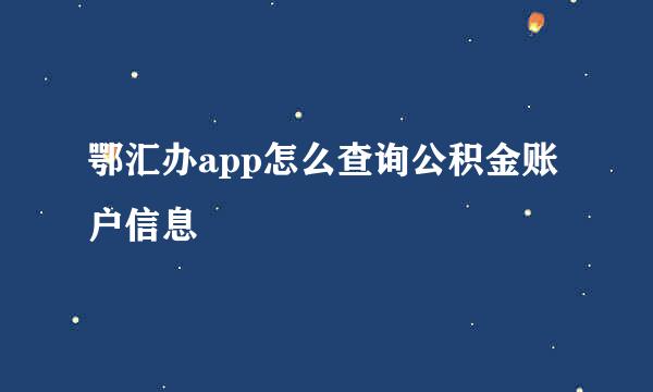 鄂汇办app怎么查询公积金账户信息