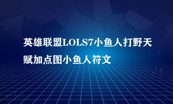 英雄联盟LOLS7小鱼人打野天赋加点图小鱼人符文