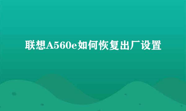 联想A560e如何恢复出厂设置
