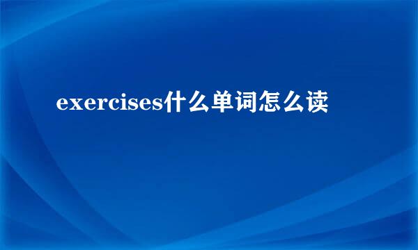 exercises什么单词怎么读