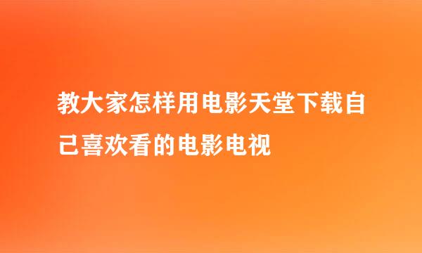 教大家怎样用电影天堂下载自己喜欢看的电影电视