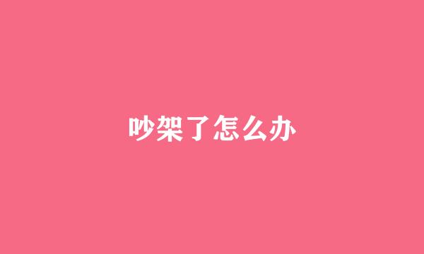 吵架了怎么办