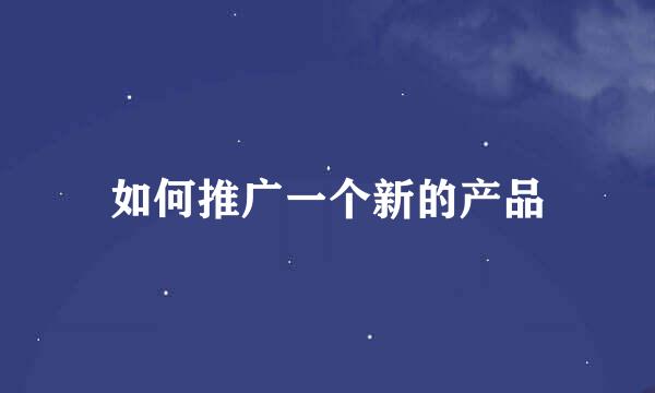 如何推广一个新的产品