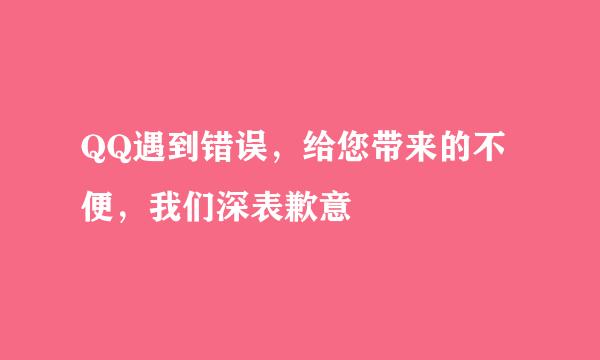 QQ遇到错误，给您带来的不便，我们深表歉意