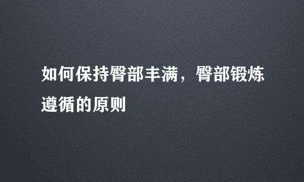 如何保持臀部丰满，臀部锻炼遵循的原则