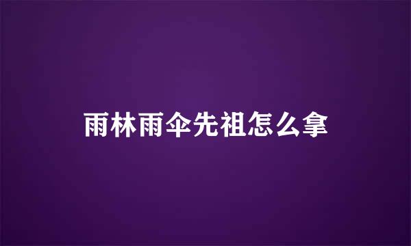 雨林雨伞先祖怎么拿