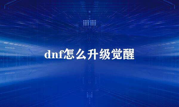 dnf怎么升级觉醒