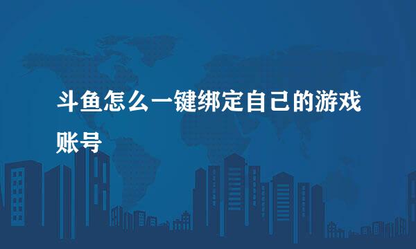 斗鱼怎么一键绑定自己的游戏账号