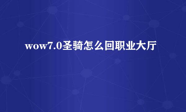 wow7.0圣骑怎么回职业大厅