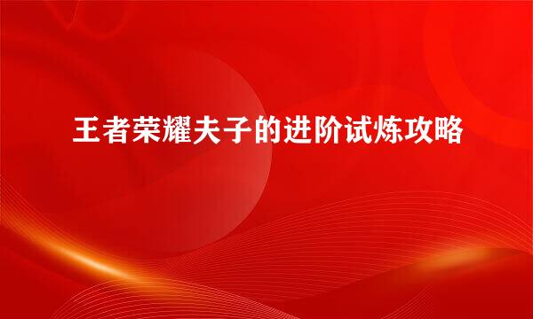 王者荣耀夫子的进阶试炼攻略