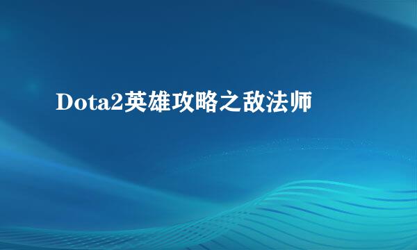Dota2英雄攻略之敌法师