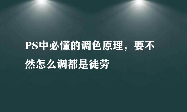 PS中必懂的调色原理，要不然怎么调都是徒劳