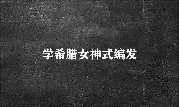 学希腊女神式编发