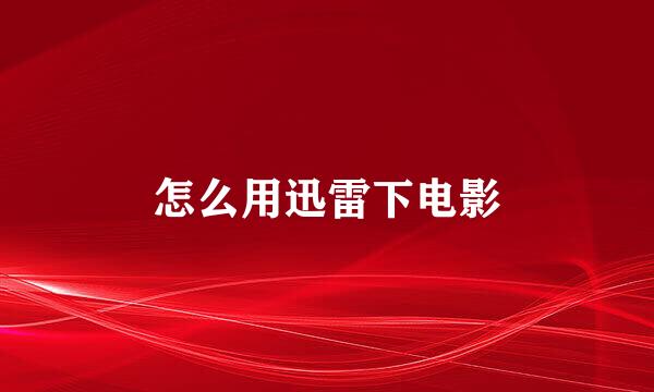 怎么用迅雷下电影