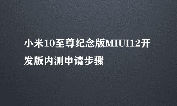 小米10至尊纪念版MIUI12开发版内测申请步骤