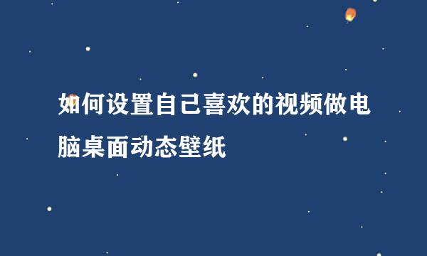 如何设置自己喜欢的视频做电脑桌面动态壁纸