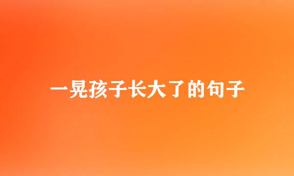一晃孩子长大了的句子