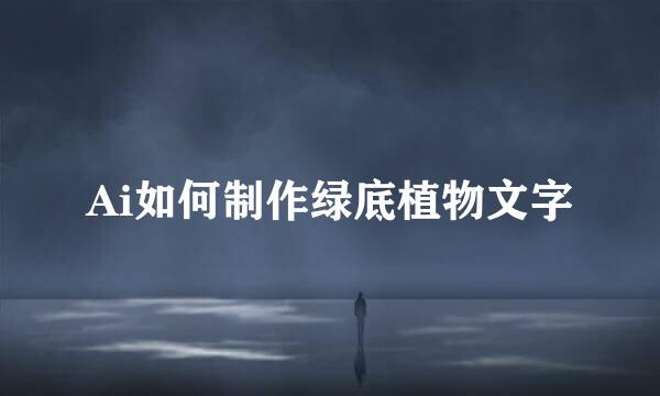 Ai如何制作绿底植物文字