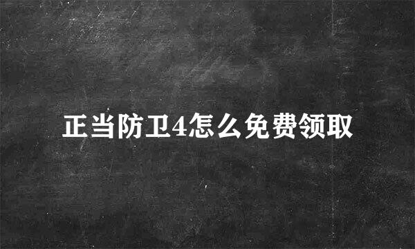 正当防卫4怎么免费领取