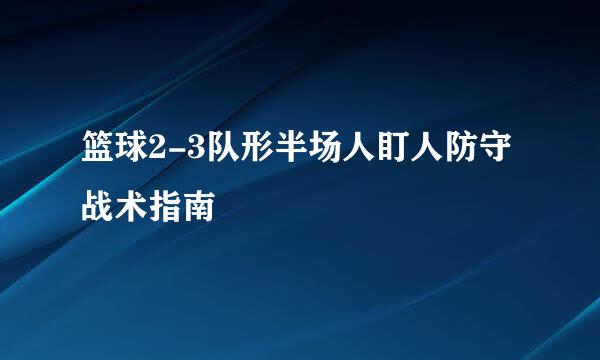 篮球2-3队形半场人盯人防守战术指南