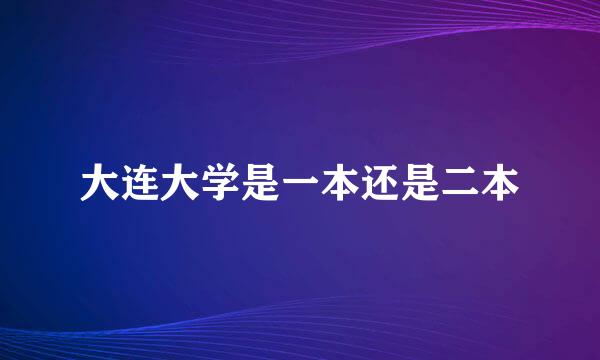 大连大学是一本还是二本