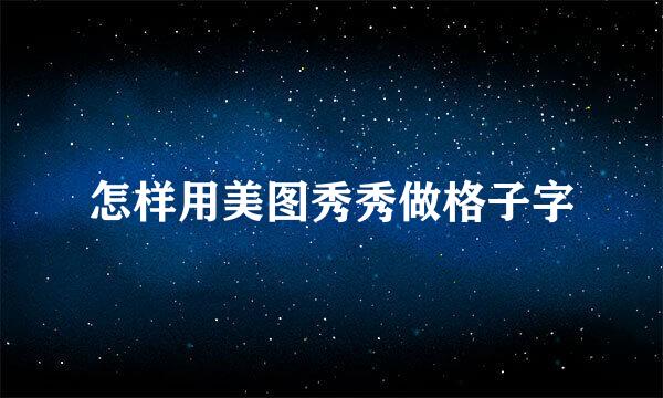 怎样用美图秀秀做格子字