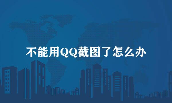 不能用QQ截图了怎么办