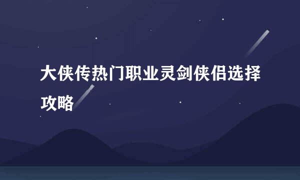 大侠传热门职业灵剑侠侣选择攻略